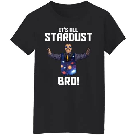 Neil Degrasse Tyson Its All Stardust Bro Shirt