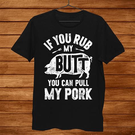 if you rub my butt you can pull my pork funny bbq barbecue shirt teeuni