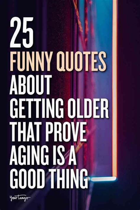 25 Funny Quotes About Getting Older That Prove Aging Is A Good Thing Happy Birthday Quotes