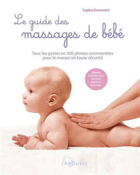 Le Guide Des Massages De Bébé Tous Les Gestes En 300 Photos Commentées Pour Le Masser En Toute
