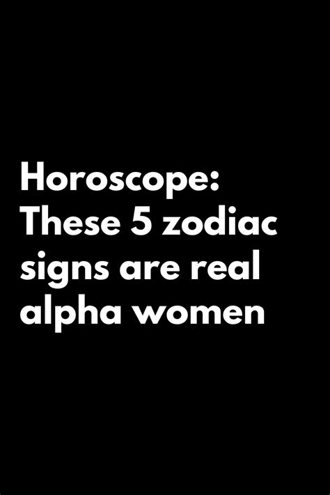 Horoscope These 5 Zodiac Signs Are Real Alpha Women In 2022 Zodiac Heist