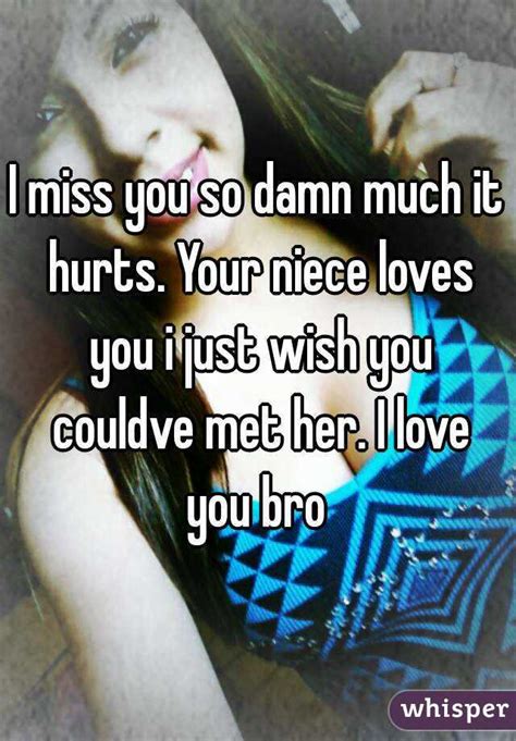 I Miss You So Damn Much It Hurts Your Niece Loves You I Just Wish You