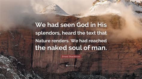 ernest shackleton quote “we had seen god in his splendors heard the text that nature renders