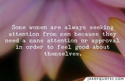 Stop Seeking Attention Quotes Some Women Are Always Seeking Attention