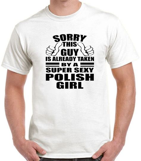 funny polish t shirt sorry this guy is already taken by polish girl in white girls white t