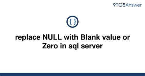 Solved Replace Null With Blank Value Or Zero In Sql 9to5answer