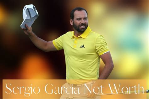 Sergio Garcia Net Worth And Income 2022 Updated How Rich Is The