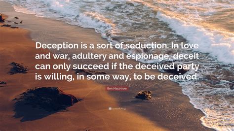 Ben Macintyre Quote Deception Is A Sort Of Seduction In Love And War