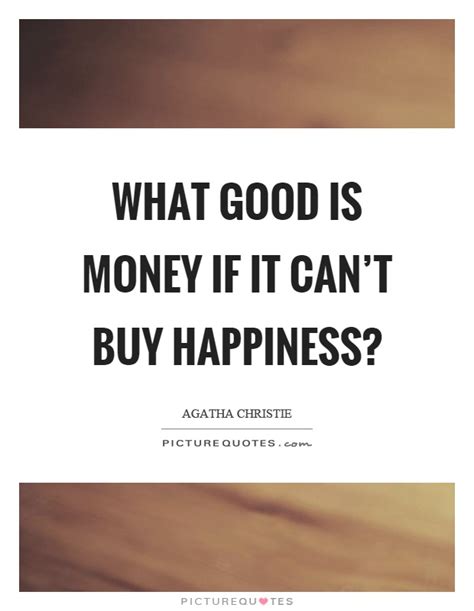 What Good Is Money If It Cant Buy Happiness Picture Quotes