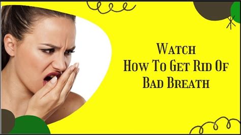 halitosis how to get rid of bad breath what can i do to get rid of bad breath youtube