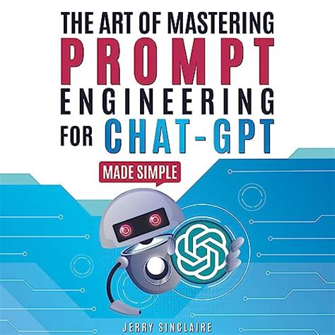 The Art Of Mastering Prompt Engineering For Chat Gpt Made