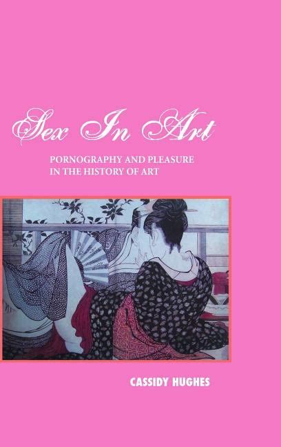 Sex In Art Pornography And Pleasure In The History Of Art Hardcover