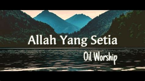 Lirik lagu dan video klip. Allah Yang Setia lirik - Oil Worship - Lagu rohani ...