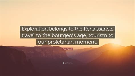 These tourism quotes are the best examples of famous tourism quotes on poetrysoup. Paul Fussell Quote: "Exploration belongs to the ...