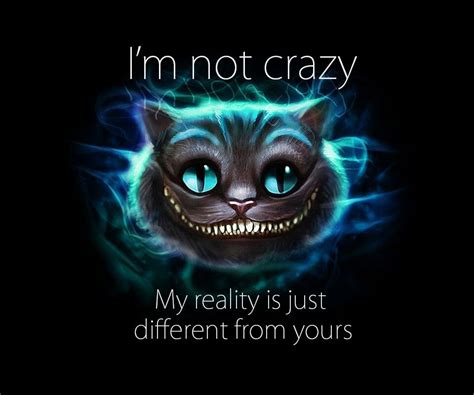 Chesire Cat Im Not Crazy My Reality Is Just Different From Yours Wonderland Quotes Alice