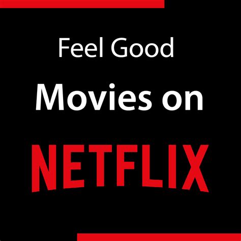 Top 12 Feel Good Movies On Netflix To Watch 2021