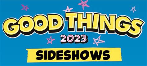 The Good Things Festival 2023 Sideshows Are Here Maximum Volume