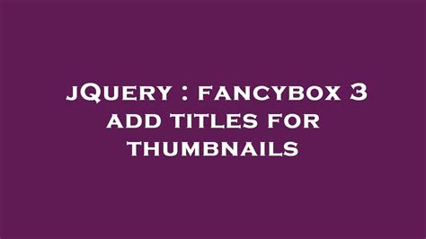Jquery Fancybox 3 Add Titles For Thumbnails Youtube