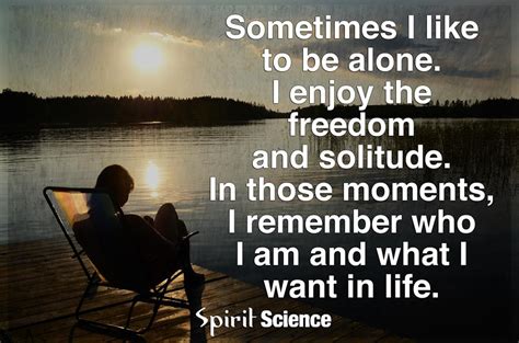 Sometimes I Like To Be Alone I Enjoy The Freedom And Solitude In