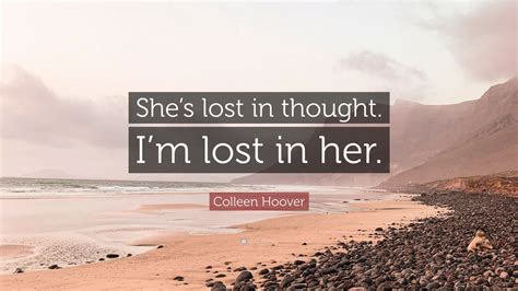 Some will make you think hard and will give you new perspective (and some have great images too). Colleen Hoover Quote: "She's lost in thought. I'm lost in her." (2 wallpapers) - Quotefancy