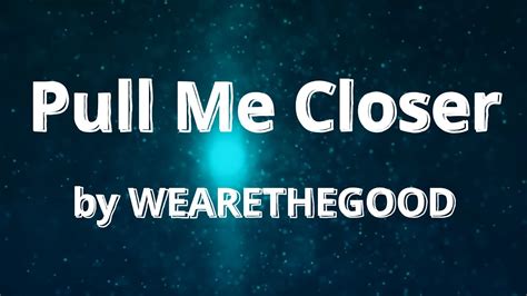 Lyrics Pull Me Closer By Wearethegood Youtube