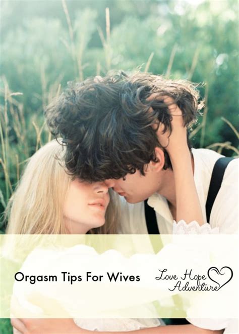 orgasm tips for wives love hope adventure