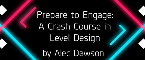 Class: Prepare to Engage - A Crash Course in Level Design - Playcrafting