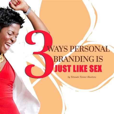 3 Ways Personal Branding Is Just Like Sex Official Website Of Yetunde