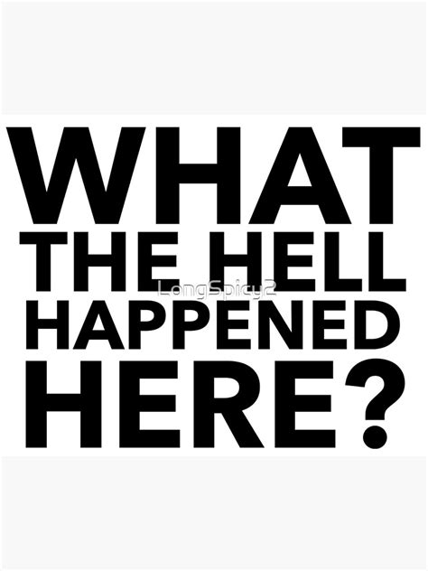 What The Hell Happened Here Poster For Sale By Longspicy2 Redbubble