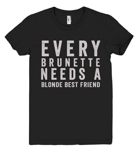 Every Brunette Needs A Blonde Best Friend Tshirt Friends Tshirt Best Friends Thug Life Shirts