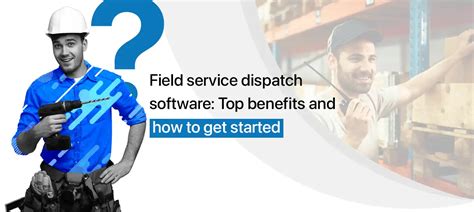 Top Advantages Of Field Service Dispatch Software Fieldy