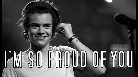 Why, have him be told how proud people are of him! Harry Styles | I'm so proud of you - YouTube