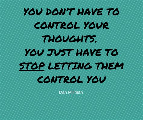 You Dont Have To Learn How To Control Your Thoughts You Just Have To