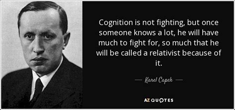 Karel Capek Quote Cognition Is Not Fighting But Once Someone Knows A