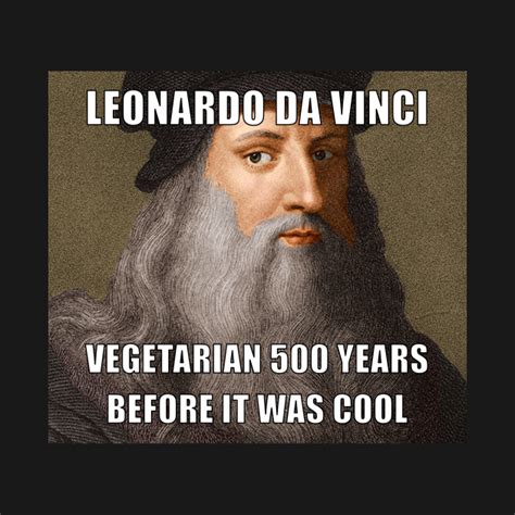 Leonardo Da Vinci Vegetarian 500 Years Before Meme Funny