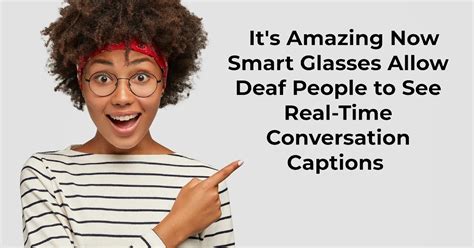 Xrai Smart Glass Its Amazing Now Smart Glasses Allow Deaf People To