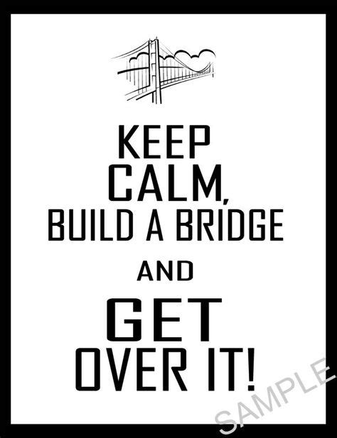 Keep Calm Build A Bridge And Get Over It By Oceanmistcreations 1000