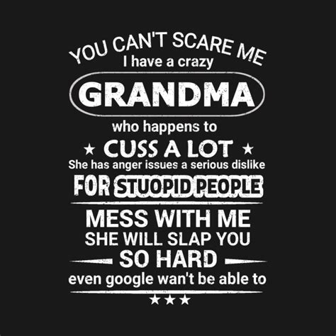 You Cant Scare Me I Have A Crazy Grandma Who Happens To Cuss A Lot