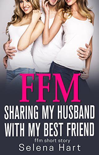 ffm sharing my husband with my best friend first time ffm short story sharing husbands ebook