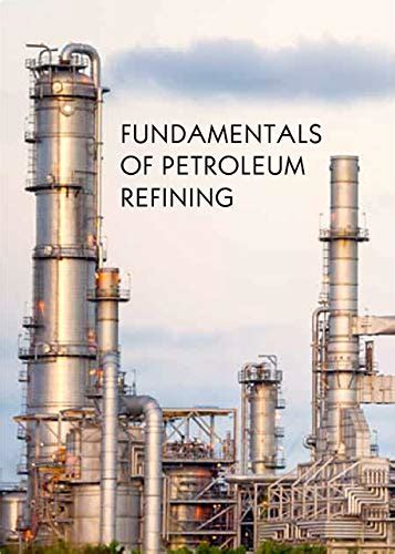 Fundamentals Of Petroleum Refining Petroleum Refining Processes And