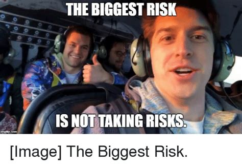 The Biggest Risk Is Not Taking Risks Imgflipcom Image The Biggest Risk