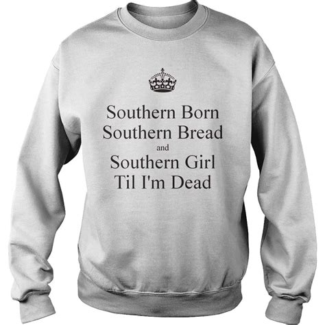 Southern Born Southern Bread And Southern Girl Till Im Dead T Shirts