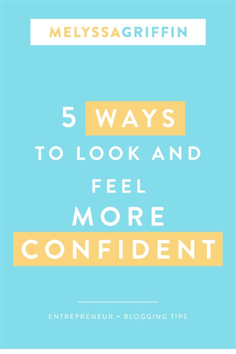 5 Ways To Look And Feel More Confident Melyssa Griffin