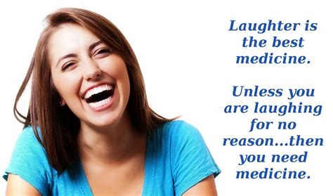 Laughter Is The Best Medicine Unless You Are Laughing For No Reason