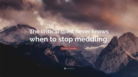 Mason Cooley Quote “the Critical Spirit Never Knows When To Stop