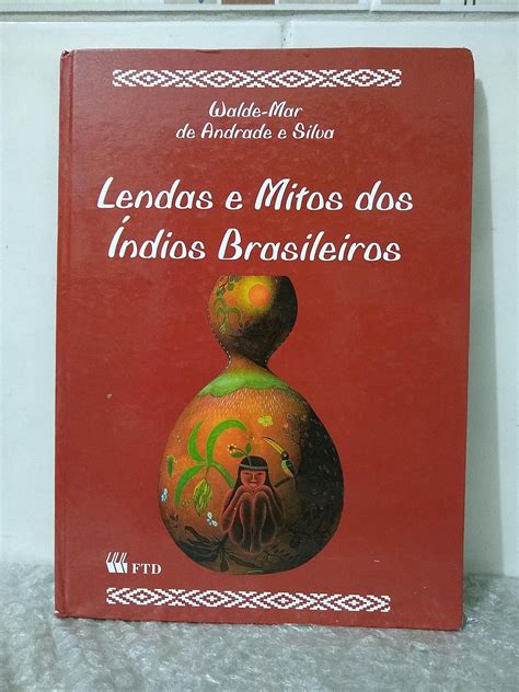 Lendas E Mitos Dos Índios Brasileiros Walde Mar De Andrade E Silva