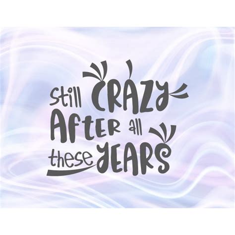 Happy Birthday Svg File For Cricut Saying Still Crazy After All These Years Funny Quote Sign