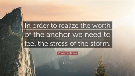 Corrie Ten Boom Quote “in Order To Realize The Worth Of The Anchor We