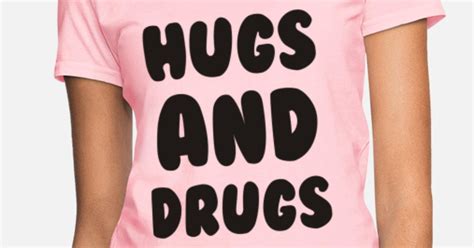 Hugs And Drugs Womens T Shirt Spreadshirt