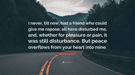 Nathaniel Hawthorne Quote I Never Till Now Had A Friend Who Could